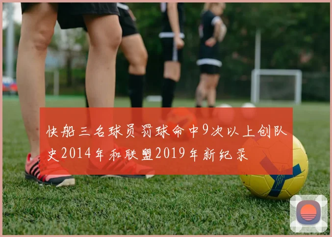 快船三名球员罚球命中9次以上创队史2014年和联盟2019年新纪录
