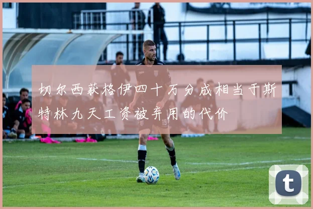 切尔西获格伊四十万分成相当于斯特林九天工资被弃用的代价