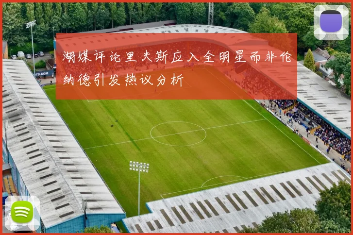 湖媒评论里夫斯应入全明星而非伦纳德引发热议分析