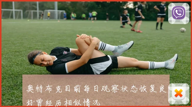 奥特布克目前每日观察状态恢复良好曾经历相似情况
