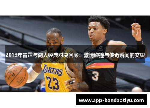 2013年雷霆与湖人经典对决回顾：激情碰撞与传奇瞬间的交织